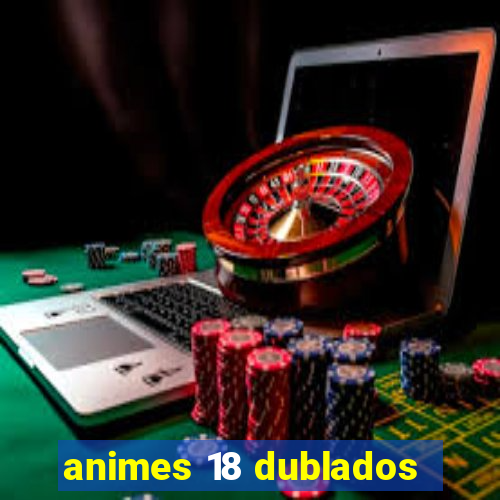 animes 18 dublados